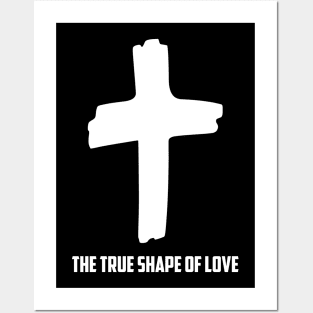 The Cross is The True Shape of Love Christian Jesus Shirt Posters and Art